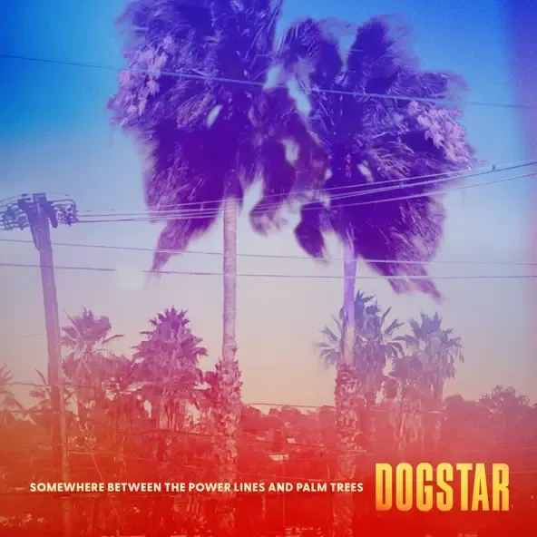 Dogstar - Somewhere Between the Power Lines and Palm Trees