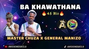 MASTER CHUZA X GENERAL MANIZO – BA KHAWATHANA (45 HIT)