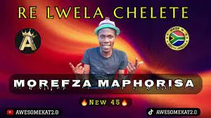 MOREFZA MAPHORISA – RE LWELA CHELETE (NEW45)