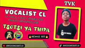 VOCALIST CL – TSOTSI YA THIPA (NEW45) ft. HALLY-BOY|MAWILIZA|MAKATARA & MOLINE (TVK)