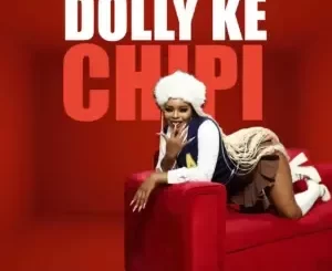 Dollyditebogo – Dolly Ke Chipi ft Mulest Vankay, Bunny Energizer, 015 MusiQ & Van City MusiQ