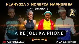 HLANYOZA X MOREFZA MAPHORISA – A KE JOLI KA PHONE (NEW 45) ft. CLERRY B