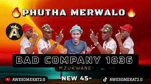 BAD COMPANY1836 MZUKWANE – PHUTHA MERWALO (NEW 45)