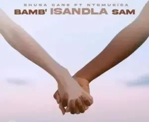 Shuga Cane – Bamb’Isandla sam ft. NtoMusica