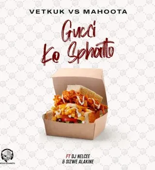 Vetkuk – GUCCI ke Sphatlo ft Mahoota, Sizwe Alakine & DJ NelCee