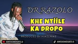 DR RAZOLO – KHE NTIILE KA DROPO (PROD. BY MIKELMIKE)