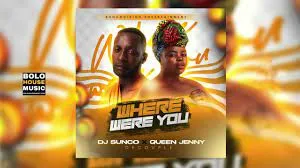 Dj Sunco & Queen Jenny – Where Were You