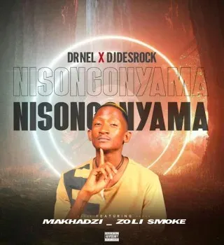 Dr Nel – Nisongonyama Ft. Dj Desrock, Makhadzi & Zoli