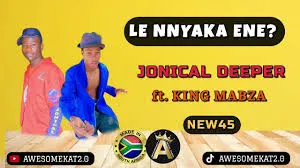 JONICAL DEEPER X KING MABZA – LE NNYAKA ENE [NEW45]