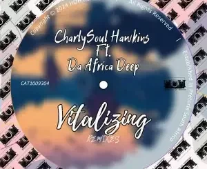 CharlySoul Hawkins & Da Africa Deep – Vitalizing (Remixes)