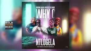 Mkoma Saan & Mr siX21 DJ Dance – Why O Ntlogela (Feat. Skobo Sa Matepe & Brush SA)