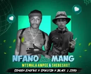 Mtswala Ampee & Shebeshxt – Nfano Ke Mang Ft. Ssmosh, SpokoTDI & Black 2 ZeroMtswala Ampee & Shebeshxt – Nfano Ke Mang Ft. Ssmosh, SpokoTDI & Black 2 Zero