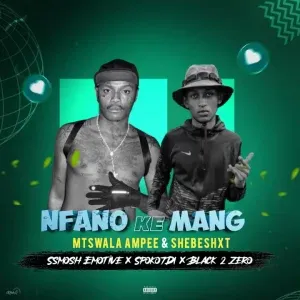 Mtswala Ampee & Shebeshxt – Nfano Ke Mang Ft. Ssmosh, SpokoTDI & Black 2 ZeroMtswala Ampee & Shebeshxt – Nfano Ke Mang Ft. Ssmosh, SpokoTDI & Black 2 Zero