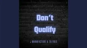 J Manufacture & Ta Fred – Don’t Qualify