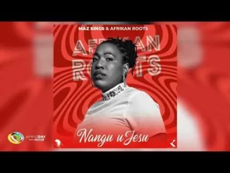 Maz Sings and Afrikan Roots – Nangu uJesu