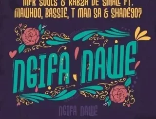 MFR Souls – Ngifa Nawe ft Kabza De Small, MaWhoo, Bassie, T-Man SA & Shane907