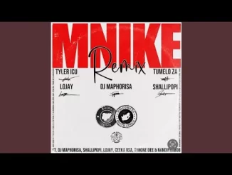 Tyler ICU, Tumelo ZA & Dj Maphorisa – Mnike [Remix] feat. Shallipopi, Lojay, Ceek RSA, Tyrone Dee & Nandipha808