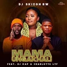 DJ Skizoh BW – Mama Ungakhali ft. DJ Kap & Charlotte Lyf