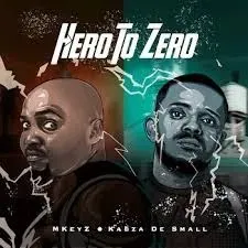 Mkeyz – Hero To Zero ft Kabza De Small