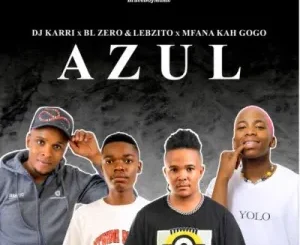 DJ Karri, BL Zero & Lebzito – Azul ft Mfana Kah Gogo