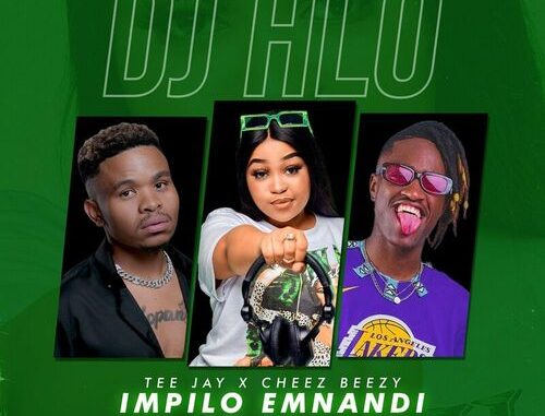 DJ Hlo – Impilo Emnandi Ft Tee Jay & Cheez Beezy