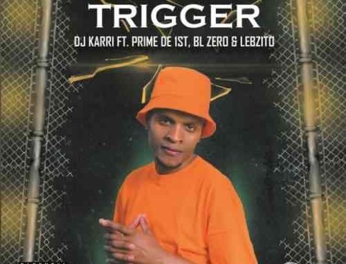 DJ Karri – Trigger ft. BL Zero, Prime De 1st & Lebzito