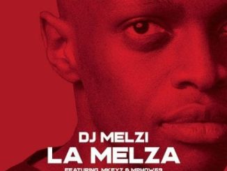 DJ Melzi – La Melza ft Mkeyz & Mphow69