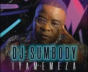 DJ Sumbody – Iyamemeza ft. Drip Gogo & The Lowkeys