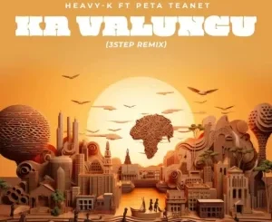 Peta Teanet & Heavy-K – Ka Valungu (3 Step Remix)