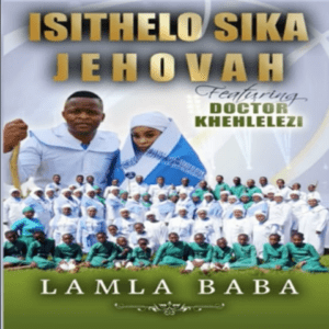 Isithelo Sika Jehova – Ngithume Baba Ft. DR Khehlelezi