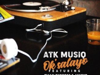 ATK Musiq – Ok’salayo Ft. Tman Xpress & Mkeyz