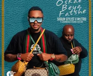 Shaun Stylist – Oskae Beya Fatshe Ft. Myztro, ShaunMusiq, FTeearse & Djy Biza