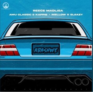 Reece Madlisa – ABASHWE, (feat. Amu Classic & Mellow & Sleazy)