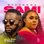 BOB EZY – STHANDWA SAMI Ft PIXIE L