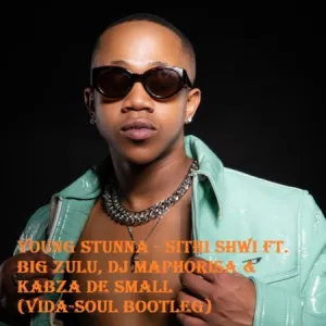 Young Stunna – Sithi Shwi Ft. Big Zulu, DJ Maphorisa & Kabza De Small (Vida-soul Bootleg)Young Stunna – Sithi Shwi Ft. Big Zulu, DJ Maphorisa & Kabza De Small (Vida-soul Bootleg)