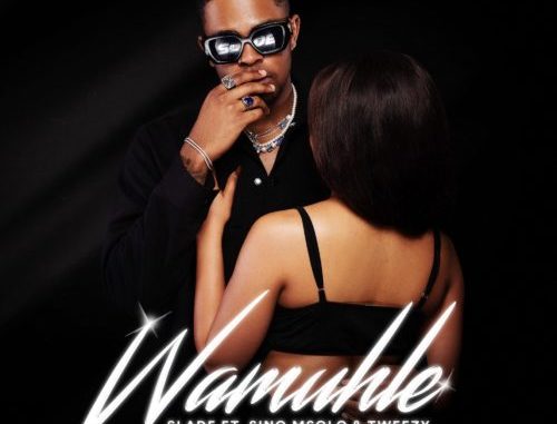 Wamuhle – Slade ft. Sino Msolo & Tweezy