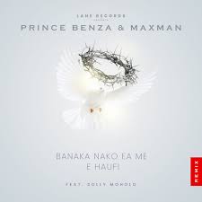 Banaka Nako Ea Me E Haufi - Prince Benza & Maxman [Ft Solly Moholo]