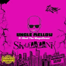 Uncle Mellow – Sivuleleni Ft. Obed The Magnificent