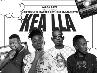 Mack Eaze - Kea Lla ft. Urs Truly x Master Betho & DJ Janisto