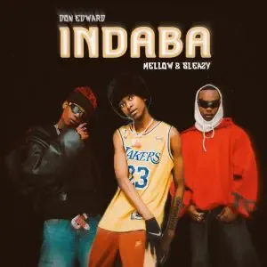 Don Edward – Indaba Ft. Mellow & Sleazy