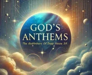 The Godfathers of Deep House SA – God’s Anthems