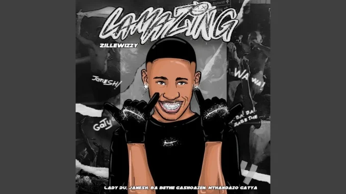 Zillewizzy – LamaZing feat. Lady Du, Janesh, Ba bethe Gashoazen & Mthandazo Gatya