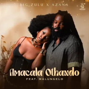 Big Zulu & Azana – Amacala Othando ft. Malungelo