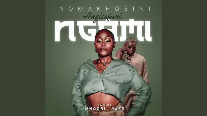 Nomakhosini – Angisafuni Ngami feat. Mnqobi yazo