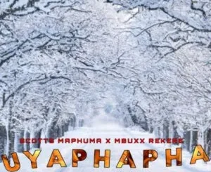 Scotts Maphuma, Mbuxx & Rekere – Uyaphapha ft. Shaunmusiq, Ftears & Pcee